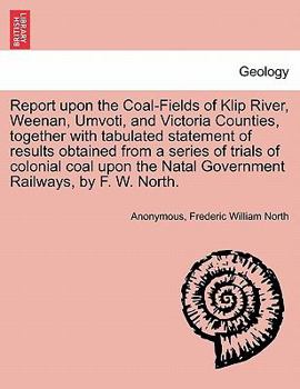 Paperback Report Upon the Coal-Fields of Klip River, Weenan, Umvoti, and Victoria Counties, Together with Tabulated Statement of Results Obtained from a Series Book