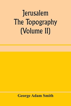 Jerusalem: The Topography, Economics and History from the Earliest Times to A.D. 70, Volume 2