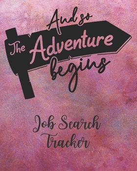And So The Adventure Begins: Job Search Tracker: Track Jobs You Are Applying ( Career Shift Diary / Organizer / Journal / Notebook / Sheet / Log / for a New Job Search )