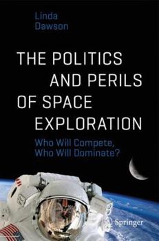 Paperback The Politics and Perils of Space Exploration: Who Will Compete, Who Will Dominate? Book