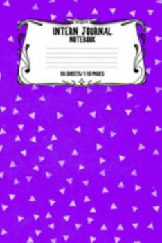 Intern Journal Notebook 55 Sheets/110 Pages: Keep Track And Record Daily Notes During Internship Perfect Gift For Interns, Trainees, Apprentices, Novices And Students