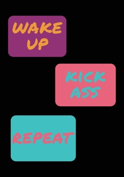 Wake Up Kick Ass Repeat: Inspirational Daily Goal Setting Planner and Organizer for High Performance Time Management and Self-Exploration | Increase Productivity and Keep Track of your Daily Progress.