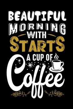 Beautiful Morning With Starts A Cup Of Coffee: Best notebook journal for multiple purpose like writing notes, plans and ideas. Best journal for women, men, girls and boys for daily usage