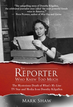 Hardcover The Reporter Who Knew Too Much: The Mysterious Death of What's My Line TV Star and Media Icon Dorothy Kilgallen Book