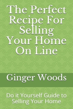 The Perfect Recipe For Selling Your Home On Line: Do it Yourself Guide to Selling Your Home (1)