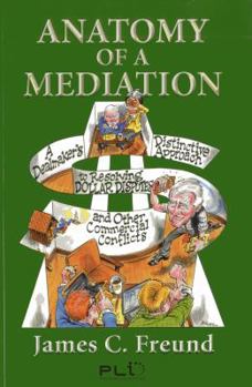 Paperback Anatomy of a Mediation: A Dealmaker's Distinctive Approach to Resolving Dollar Disputes and Other Commercial Conflicts Book