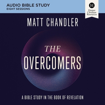 The Overcomers: Audio Bible Studies: A Bible Study in the Book of Revelation