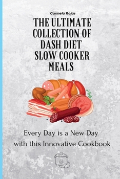 Paperback The Ultimate Collection of Dash Diet Slow Cooker Meals: Every Day is a New Day with this Innovative Cookbook Book