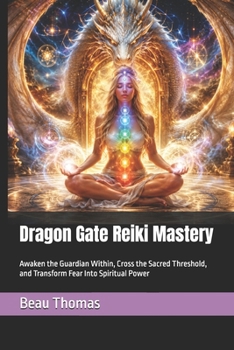 Dragon Gate Reiki Mastery: Awaken the Guardian Within, Cross the Sacred Threshold, and Transform Fear Into Spiritual Power (Dragon Spirituality)