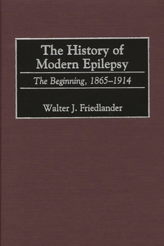 Hardcover The History of Modern Epilepsy: The Beginning, 1865-1914 Book