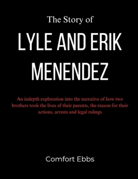 Paperback The Story of Lyle and Erik Menendez: An indepth exploration into the narrative of how two brothers took the lives of their parents, the reason for the Book