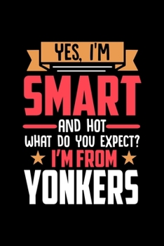 Yes, I'm Smart And Hot What Do You Except I'm From Yonkers: Dot Grid 6x9 Dotted Bullet Journal and Notebook and gift for proud Yonkers patriots