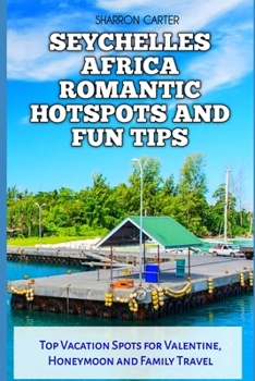 SEYCHELLES AFRICA ROMANTIC HOTSPOTS AND FUN TIPS: Top Vacation Spots for Valentine, Honeymoon and Family Travel (Travel Books and Tour Guides)