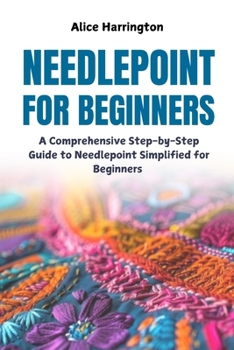 Paperback Needlepoint for Beginners: A Comprehensive Step-by-Step Guide to Needlepoint Simplified for Beginners Book