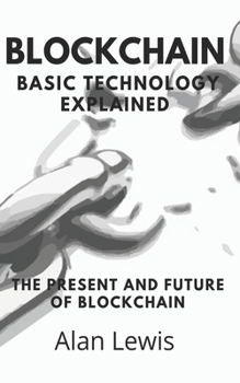 Paperback Blockchain Basic Technology Explained: The Present and Future Book