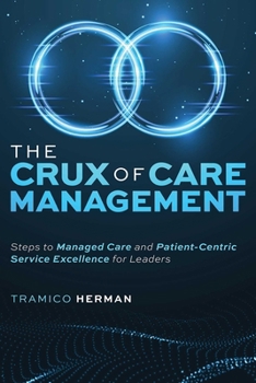 Paperback The Crux of Care Management: Steps to Managed Care and Patient-Centric Service Excellence for Leaders Book