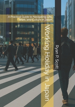 Working Holiday in Japan: A Practical Guide to Navigating Life, Work, and Culture in Japan