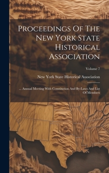 Hardcover Proceedings Of The New York State Historical Association: ... Annual Meeting With Constitution And By-laws And List Of Members; Volume 7 Book