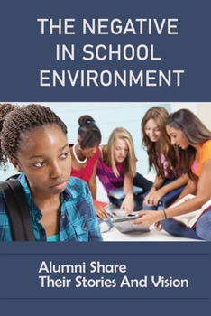 Paperback The Negative In School Environment: Alumni Share Their Stories And Vision: Improving Children'S Lives Book