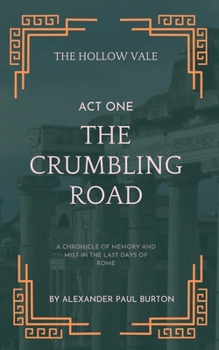 The Hollow Vale: Act I: The Crumbling Road: A Chronicle of Memory and Mist in the Last Days of Rome (The Tharion Cycle: Memory Is the Last Magic. Silence Is the First Language.)