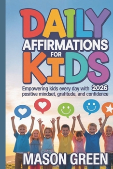 DAILY AFFIRMATIONS FOR KIDS 2026: Empowering Kids Every Day with Positive Mindset, Gratitude, and Confidence