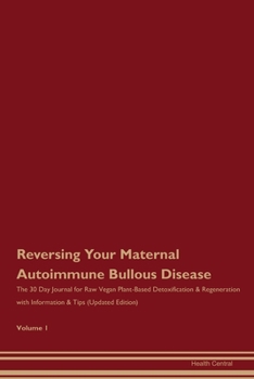 Reversing Your Maternal Autoimmune Bullous Disease: The 30 Day Journal for Raw Vegan Plant-Based Detoxification & Regeneration with Information & Tips (Updated Edition) Volume 1