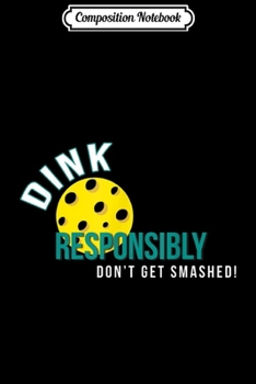 Paperback Composition Notebook: Dink Responsibly - FUNNY Pickleball Journal/Notebook Blank Lined Ruled 6x9 100 Pages Book