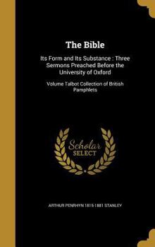 Hardcover The Bible: Its Form and Its Substance: Three Sermons Preached Before the University of Oxford; Volume Talbot Collection of British Pamphlets Book