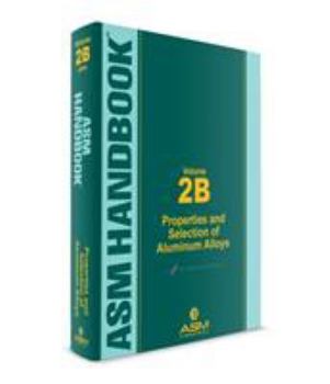 Hardcover ASM Handbook, Volume 2B: Properties and Selection of Aluminum Alloys Book