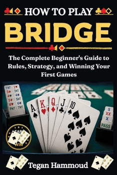 Paperback How to Play Bridge: The Complete Beginner's Guide to Rules, Strategy, and Winning Your First Games Book