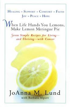 Paperback When Life Hands You Lemons, Make Lemon Meringue Pie: Seven Simple Recipes for Living--And Thriving--With Cancer Book