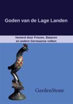 Goden van de Lage Landen: Vereerd door Friezen, Bataven en andere Germaanse volken