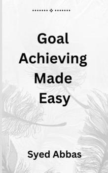 Paperback Goal Achieving Made Easy: A Comprehensive Guide to Setting and Reaching Your Objectives Book