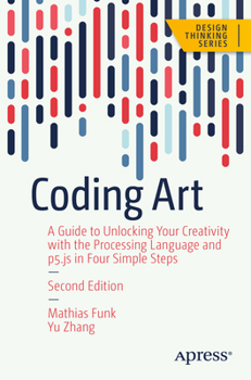 Paperback Coding Art: A Guide to Unlocking Your Creativity with the Processing Language and P5.Js in Four Simple Steps Book