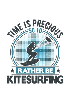 Paperback Time Is Precious So I'd Rather Be Kitesurfing: Funny Cool Kitesurfing Journal - Notebook - Workbook - Diary - Planner - 6x9 - 120 Quad Paper Pages. Cu Book