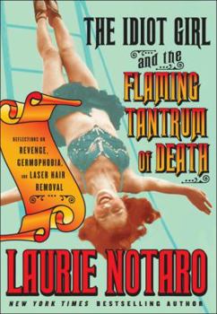 Hardcover The Idiot Girl and the Flaming Tantrum of Death: Reflections on Revenge, Germophobia, and Laser Hair Removal Book