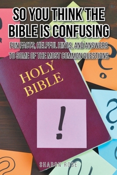 Paperback So You Think the Bible Is Confusing: Fun Facts, Helpful Hints, and Answers to Some of the Most Common Questions Book