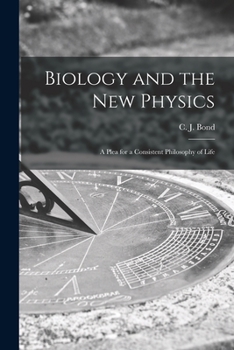 Paperback Biology and the New Physics: a Plea for a Consistent Philosophy of Life Book