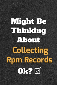 Might Be Thinking about Collecting Rpm Records Ok? Funny /Lined Notebook/Journal Great Office School Writing Note Taking : Lined Notebook/ Journal 120 Pages , Soft Cover , Matte Finish