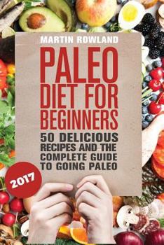 Paperback Paleo: Paleo Diet For Beginners: 50 Delicious Recipes And The Complete Guide To Going Paleo Book