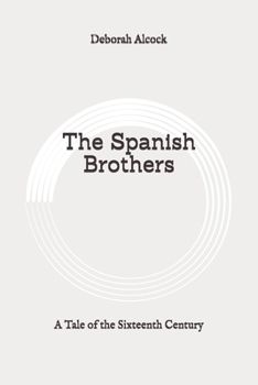 The Spanish Brothers: A Tale of the Sixteenth Century: Original