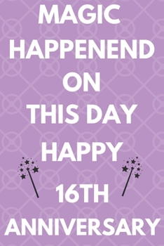 Paperback Magic Happened On This Day Happy 16th Anniversary: Funny 16th Magic happened on this day happy anniversary Birthday Gift Journal / Notebook / Diary Qu Book