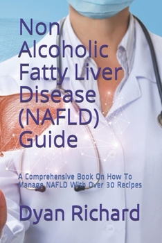 Paperback Non Alcoholic Fatty Liver Disease (NAFLD) Guide: A Comprehensive Book On How To Manage NAFLD With Over 30 Recipes Book