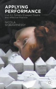 Paperback Applying Performance: Live Art, Socially Engaged Theatre and Affective Practice Book