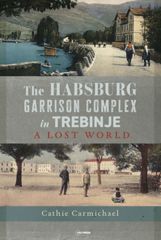 Hardcover The Habsburg Garrison Complex in Trebinje: A Lost World Book