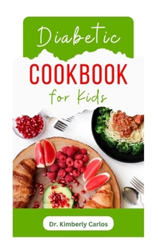 DIABETIC COOKBOOK FOR KIDS: Easy Recipes to Prevent and Reverse Diabetes in Children