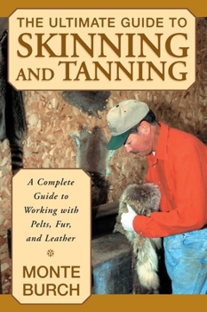 Paperback The Ultimate Guide to Skinning and Tanning: A Complete Guide to Working with Pelts, Fur, and Leather Book