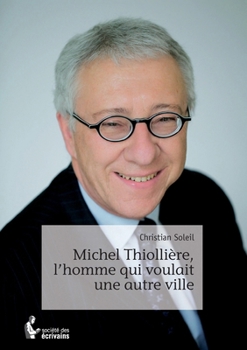 Michel Thiollière, l'homme qui voulait une autre ville (French Edition)