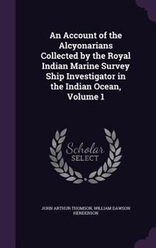 Hardcover An Account of the Alcyonarians Collected by the Royal Indian Marine Survey Ship Investigator in the Indian Ocean, Volume 1 Book
