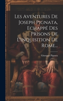 Hardcover Les Aventures De Joseph Pignata, Echappé Des Prisons De L'inquisition De Rome... [French] Book